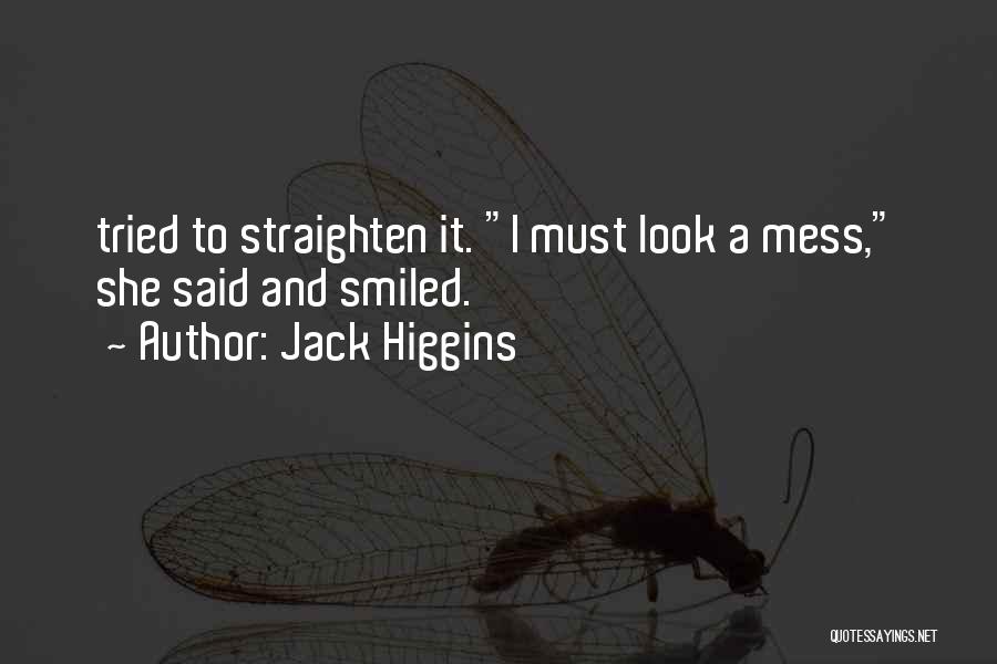 Jack Higgins Quotes: Tried To Straighten It. I Must Look A Mess, She Said And Smiled.