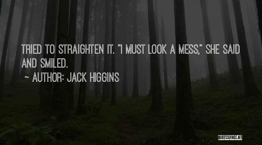 Jack Higgins Quotes: Tried To Straighten It. I Must Look A Mess, She Said And Smiled.