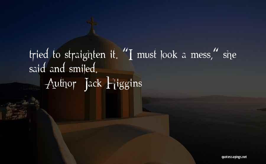 Jack Higgins Quotes: Tried To Straighten It. I Must Look A Mess, She Said And Smiled.