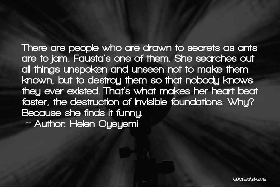 Helen Oyeyemi Quotes: There Are People Who Are Drawn To Secrets As Ants Are To Jam. Fausta's One Of Them. She Searches Out