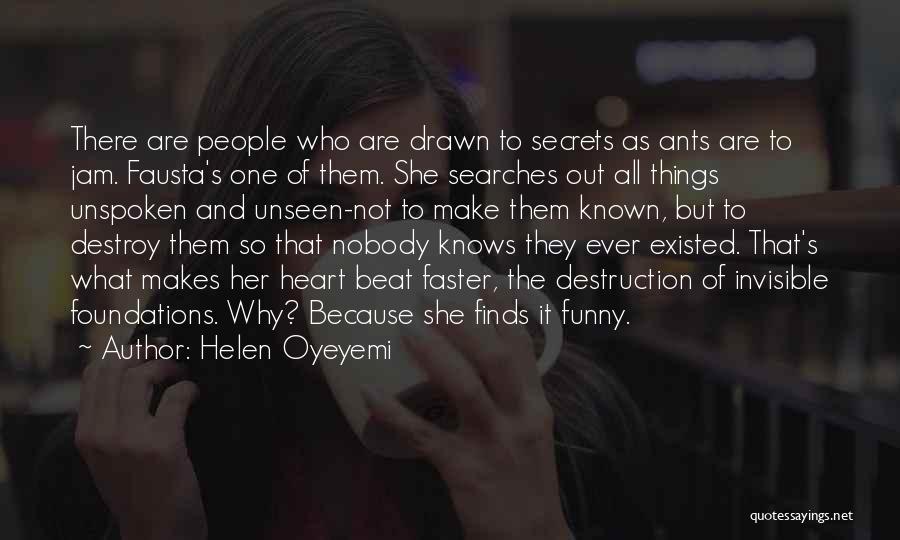 Helen Oyeyemi Quotes: There Are People Who Are Drawn To Secrets As Ants Are To Jam. Fausta's One Of Them. She Searches Out