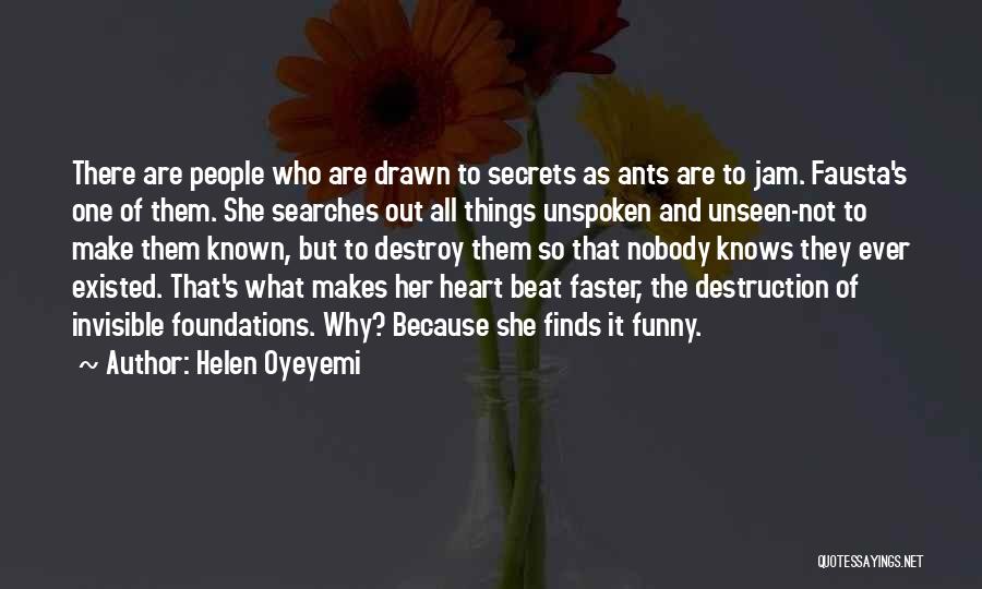 Helen Oyeyemi Quotes: There Are People Who Are Drawn To Secrets As Ants Are To Jam. Fausta's One Of Them. She Searches Out