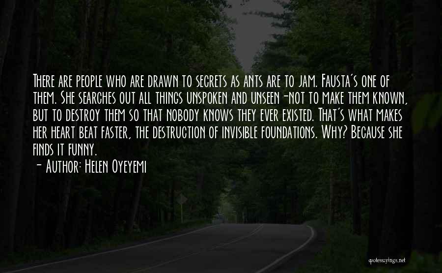 Helen Oyeyemi Quotes: There Are People Who Are Drawn To Secrets As Ants Are To Jam. Fausta's One Of Them. She Searches Out