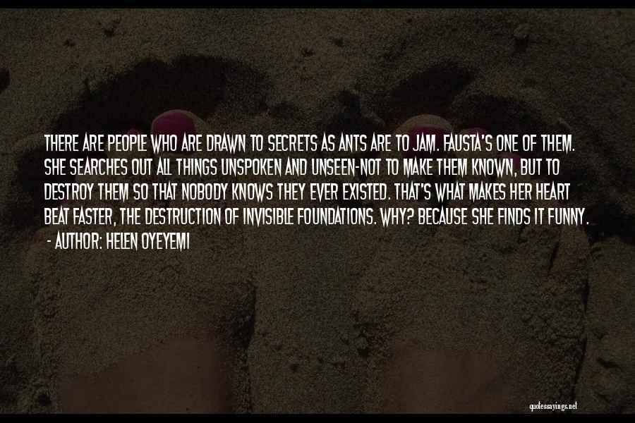 Helen Oyeyemi Quotes: There Are People Who Are Drawn To Secrets As Ants Are To Jam. Fausta's One Of Them. She Searches Out