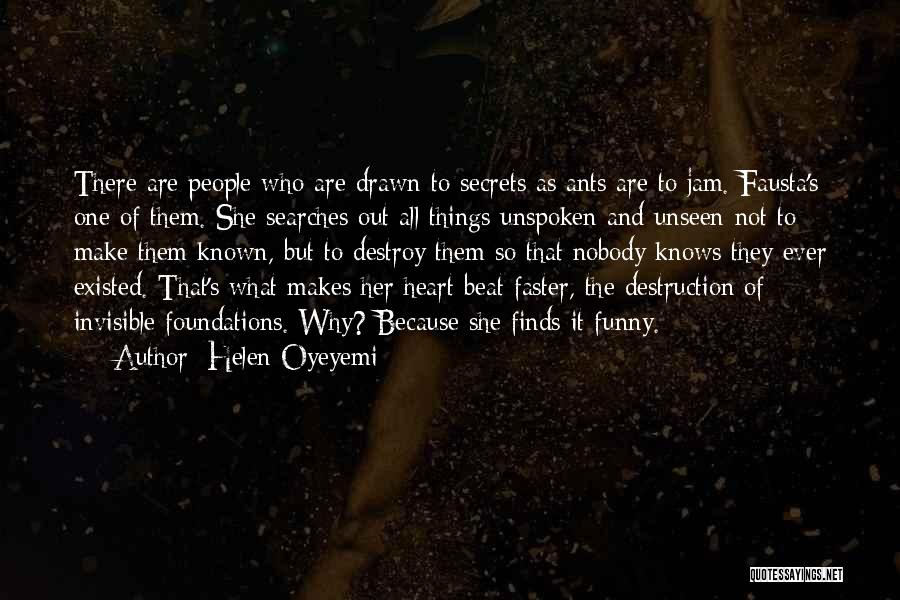 Helen Oyeyemi Quotes: There Are People Who Are Drawn To Secrets As Ants Are To Jam. Fausta's One Of Them. She Searches Out