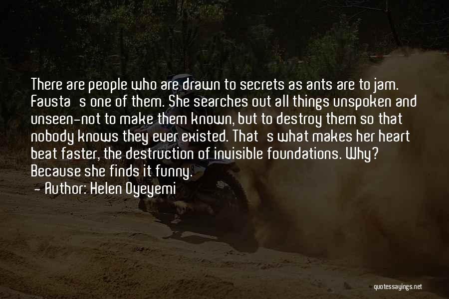 Helen Oyeyemi Quotes: There Are People Who Are Drawn To Secrets As Ants Are To Jam. Fausta's One Of Them. She Searches Out