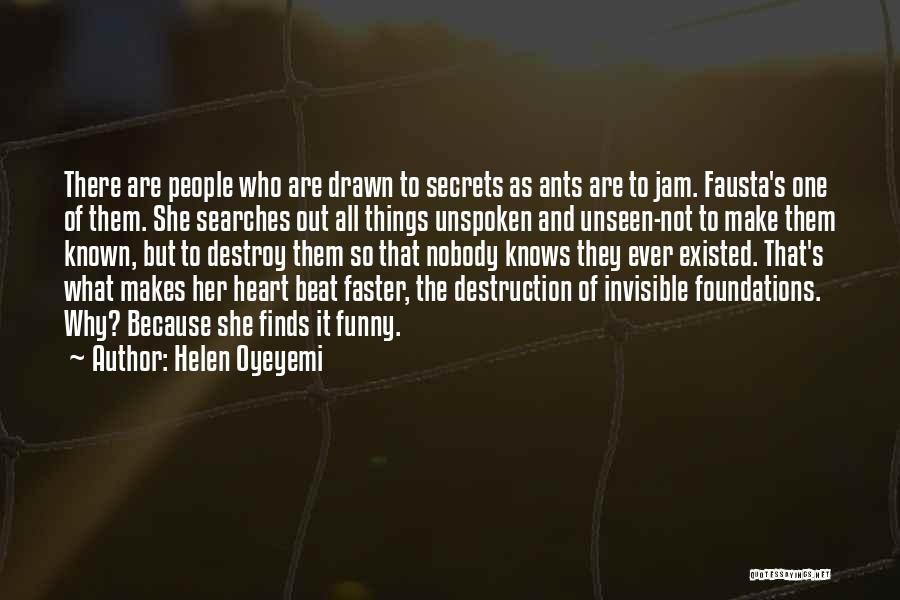 Helen Oyeyemi Quotes: There Are People Who Are Drawn To Secrets As Ants Are To Jam. Fausta's One Of Them. She Searches Out