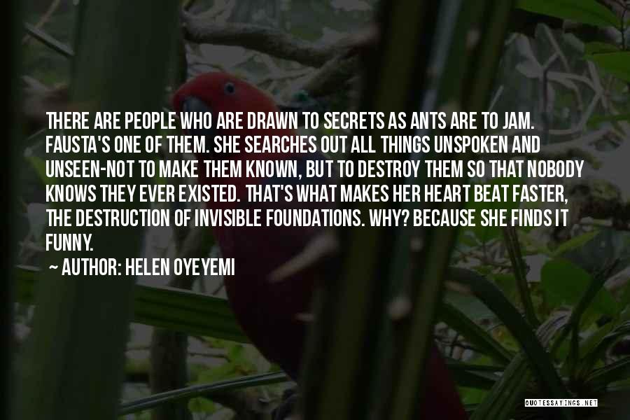 Helen Oyeyemi Quotes: There Are People Who Are Drawn To Secrets As Ants Are To Jam. Fausta's One Of Them. She Searches Out