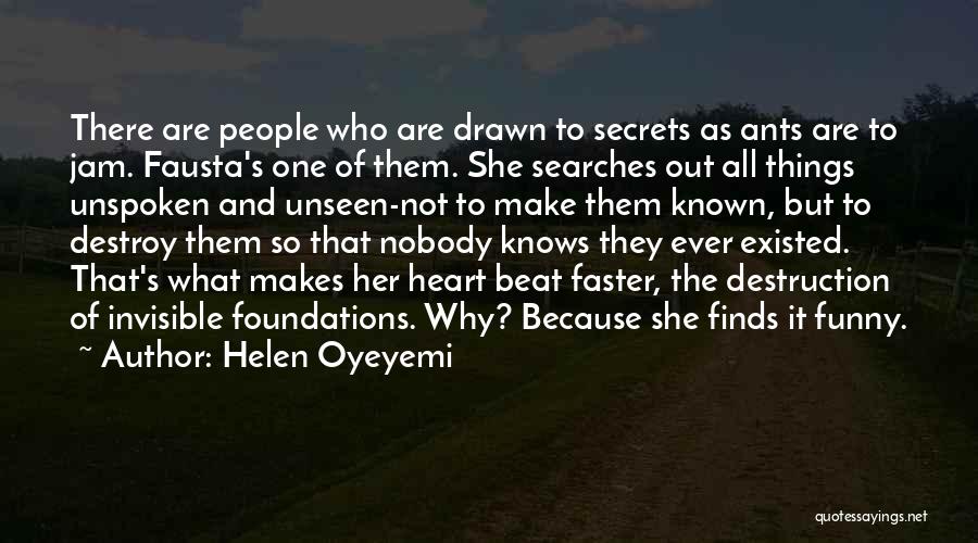 Helen Oyeyemi Quotes: There Are People Who Are Drawn To Secrets As Ants Are To Jam. Fausta's One Of Them. She Searches Out