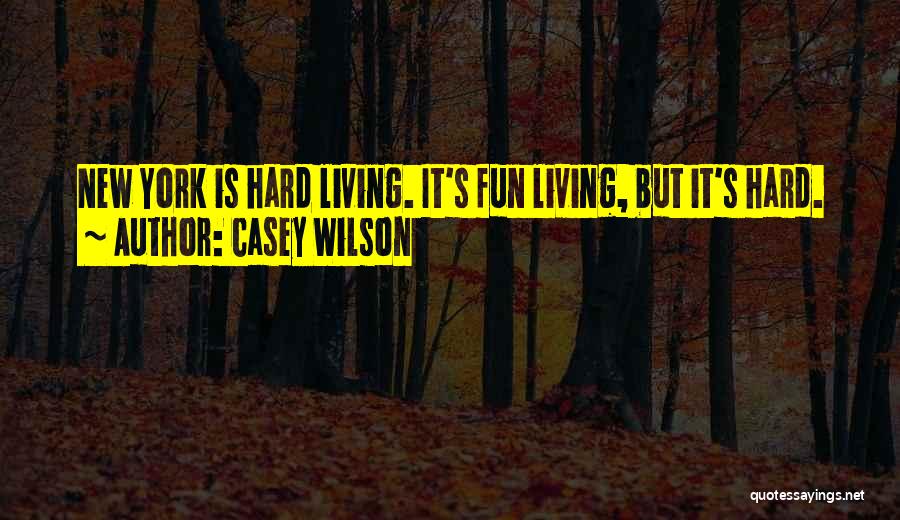 Casey Wilson Quotes: New York Is Hard Living. It's Fun Living, But It's Hard.