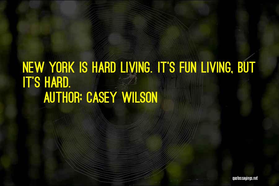 Casey Wilson Quotes: New York Is Hard Living. It's Fun Living, But It's Hard.