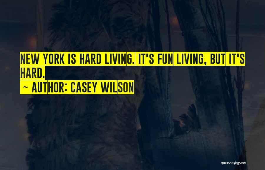 Casey Wilson Quotes: New York Is Hard Living. It's Fun Living, But It's Hard.