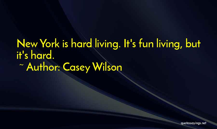 Casey Wilson Quotes: New York Is Hard Living. It's Fun Living, But It's Hard.