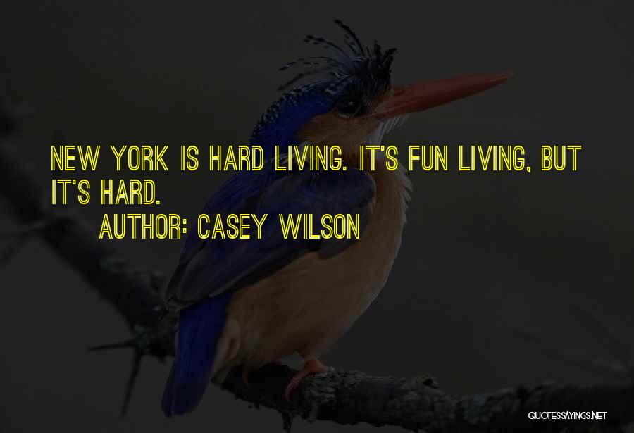 Casey Wilson Quotes: New York Is Hard Living. It's Fun Living, But It's Hard.