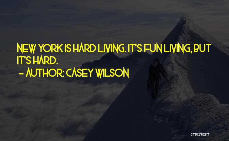 Casey Wilson Quotes: New York Is Hard Living. It's Fun Living, But It's Hard.