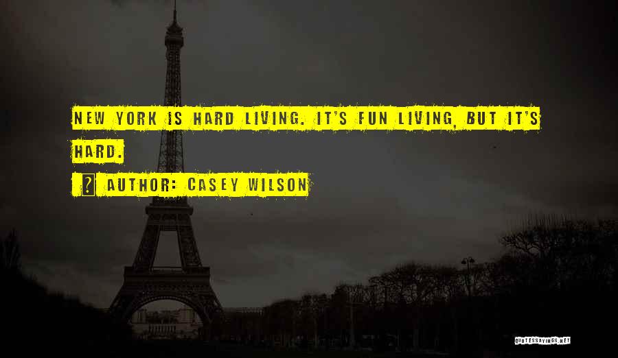 Casey Wilson Quotes: New York Is Hard Living. It's Fun Living, But It's Hard.