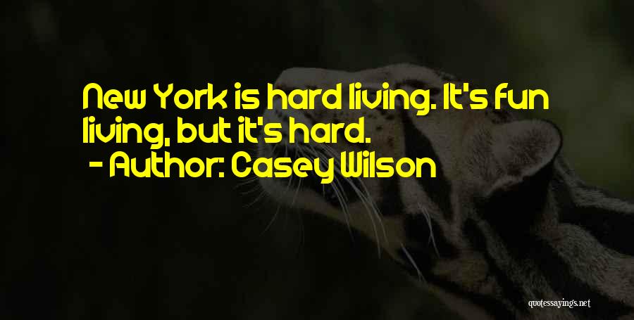 Casey Wilson Quotes: New York Is Hard Living. It's Fun Living, But It's Hard.