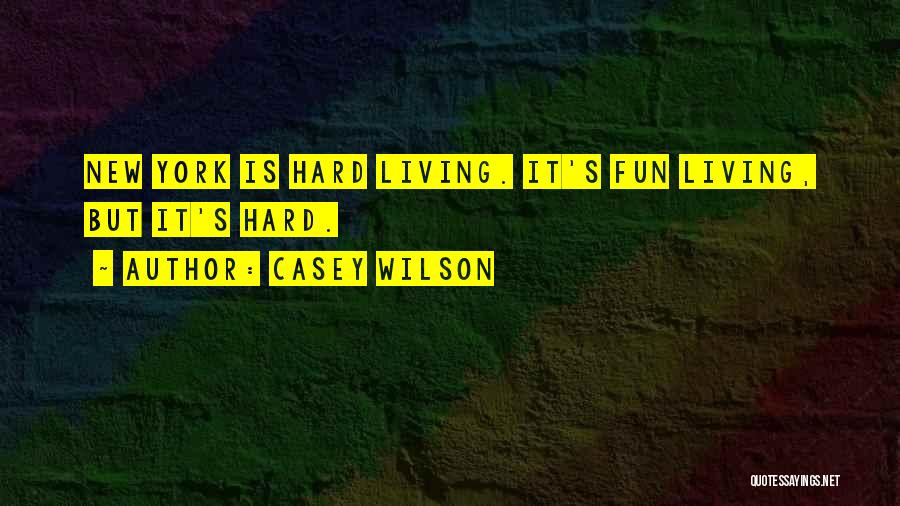 Casey Wilson Quotes: New York Is Hard Living. It's Fun Living, But It's Hard.