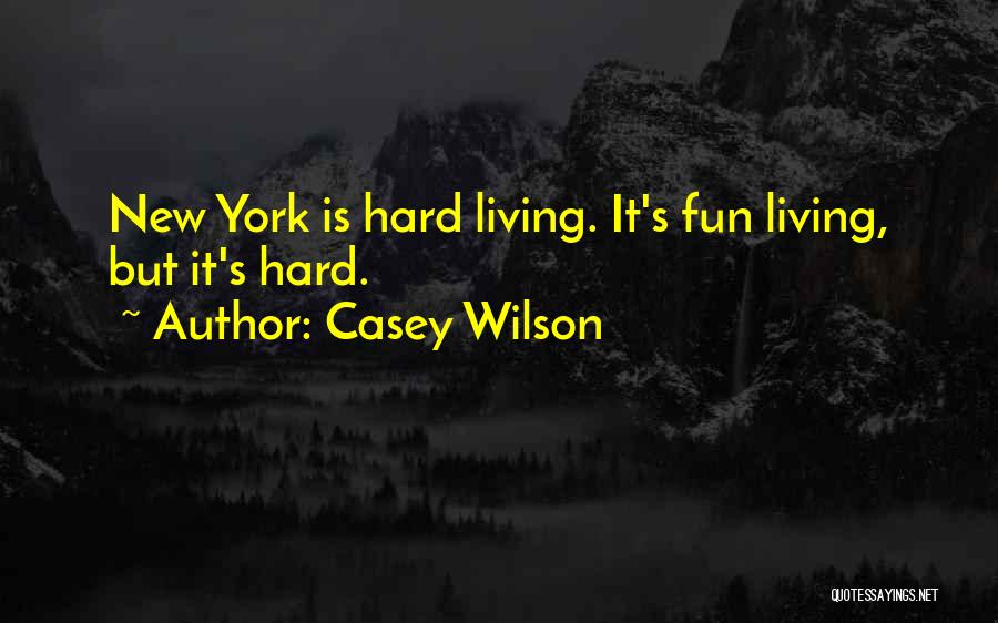 Casey Wilson Quotes: New York Is Hard Living. It's Fun Living, But It's Hard.