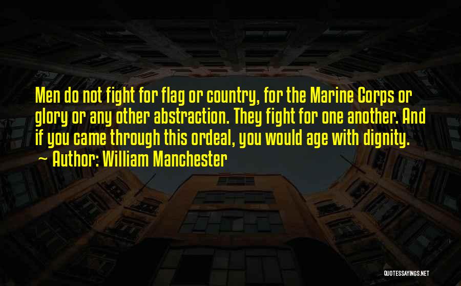 William Manchester Quotes: Men Do Not Fight For Flag Or Country, For The Marine Corps Or Glory Or Any Other Abstraction. They Fight