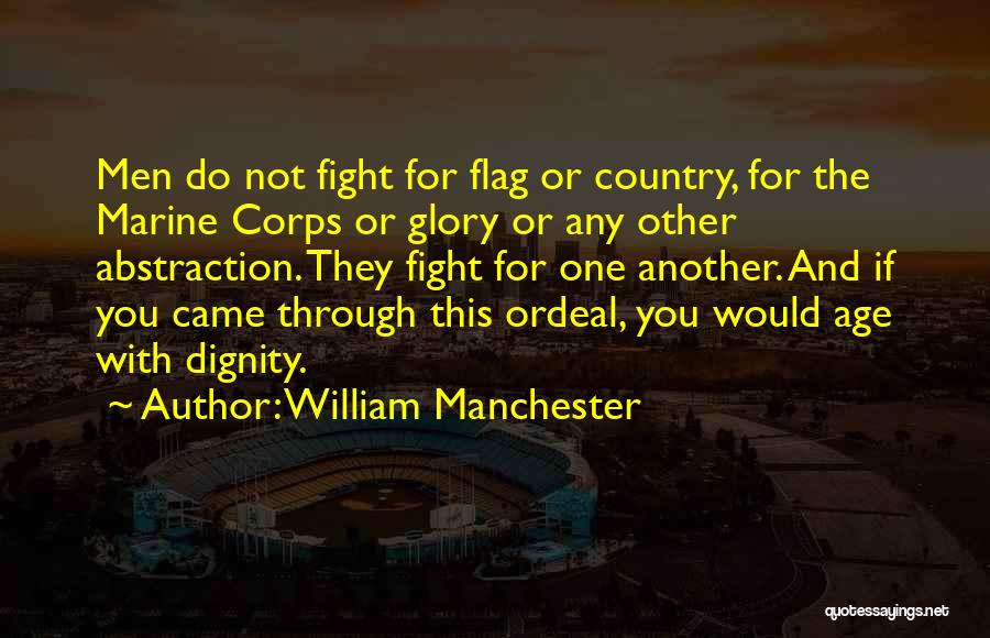 William Manchester Quotes: Men Do Not Fight For Flag Or Country, For The Marine Corps Or Glory Or Any Other Abstraction. They Fight