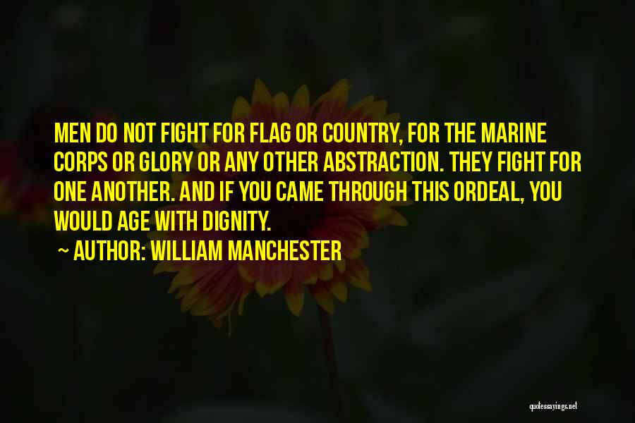 William Manchester Quotes: Men Do Not Fight For Flag Or Country, For The Marine Corps Or Glory Or Any Other Abstraction. They Fight