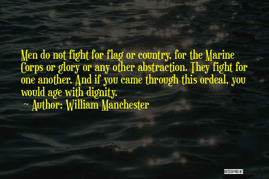 William Manchester Quotes: Men Do Not Fight For Flag Or Country, For The Marine Corps Or Glory Or Any Other Abstraction. They Fight