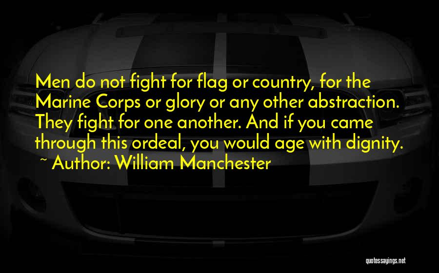 William Manchester Quotes: Men Do Not Fight For Flag Or Country, For The Marine Corps Or Glory Or Any Other Abstraction. They Fight