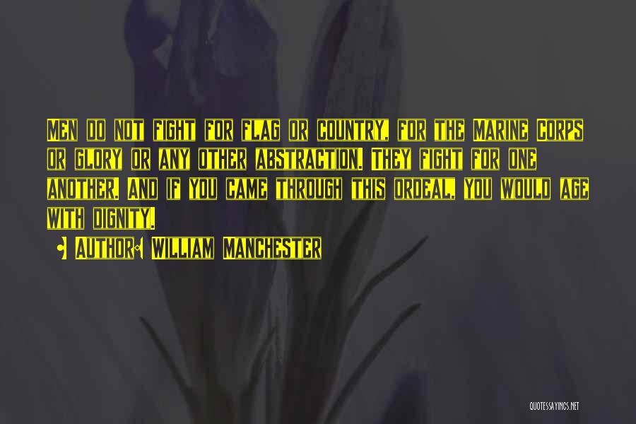 William Manchester Quotes: Men Do Not Fight For Flag Or Country, For The Marine Corps Or Glory Or Any Other Abstraction. They Fight