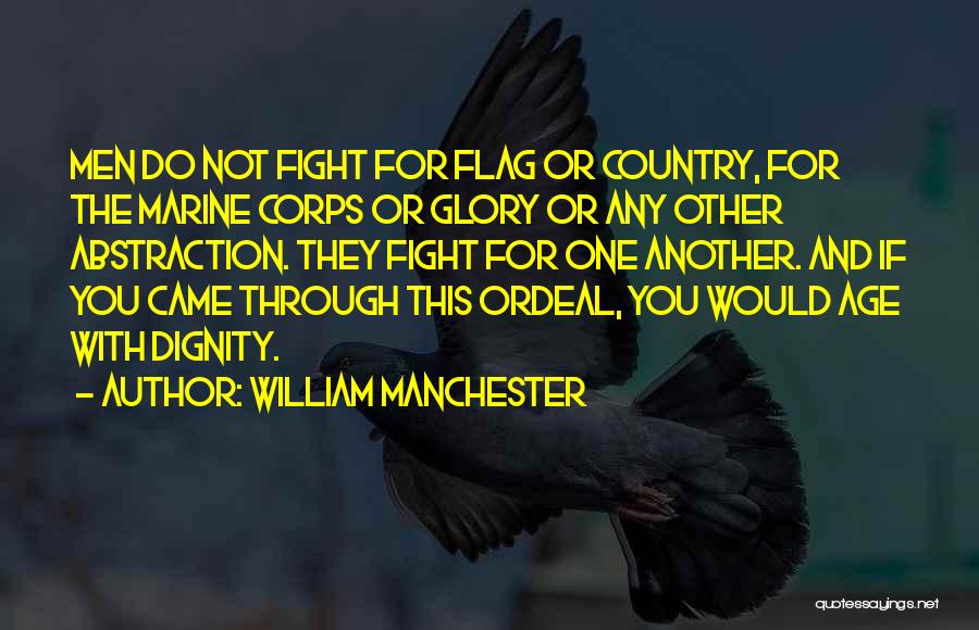 William Manchester Quotes: Men Do Not Fight For Flag Or Country, For The Marine Corps Or Glory Or Any Other Abstraction. They Fight