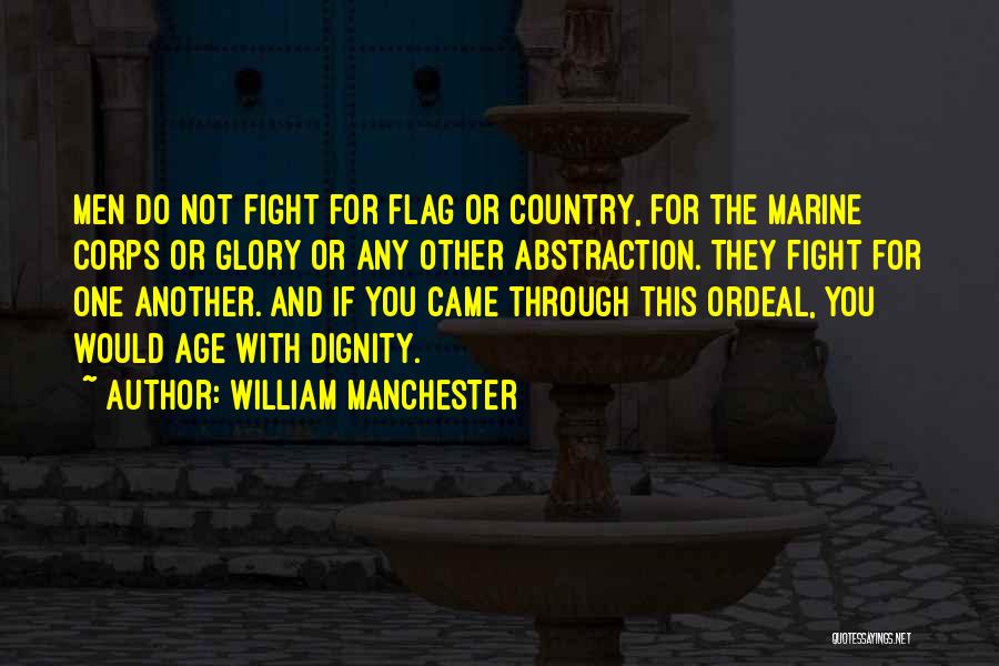 William Manchester Quotes: Men Do Not Fight For Flag Or Country, For The Marine Corps Or Glory Or Any Other Abstraction. They Fight