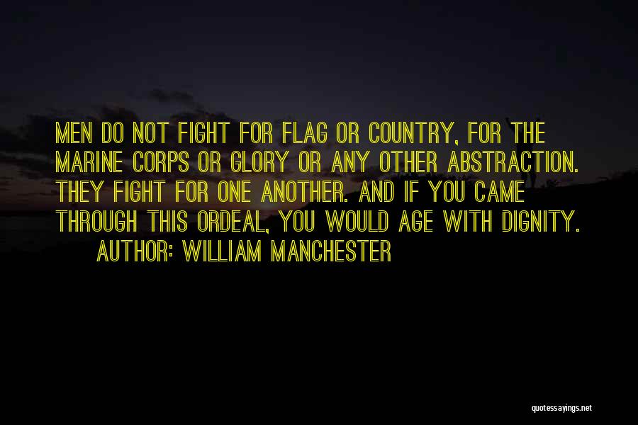 William Manchester Quotes: Men Do Not Fight For Flag Or Country, For The Marine Corps Or Glory Or Any Other Abstraction. They Fight