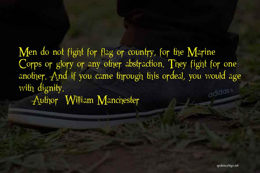 William Manchester Quotes: Men Do Not Fight For Flag Or Country, For The Marine Corps Or Glory Or Any Other Abstraction. They Fight