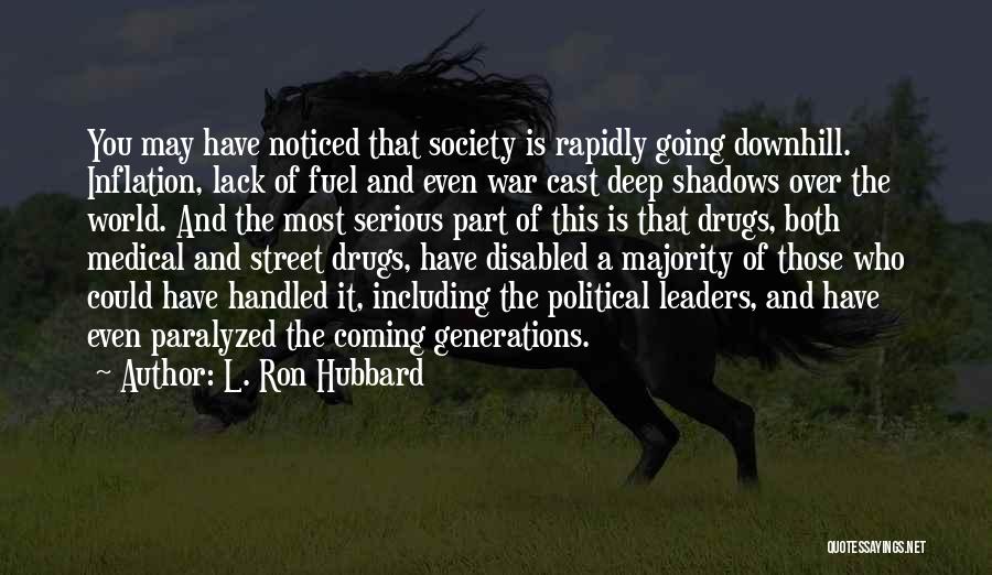 L. Ron Hubbard Quotes: You May Have Noticed That Society Is Rapidly Going Downhill. Inflation, Lack Of Fuel And Even War Cast Deep Shadows