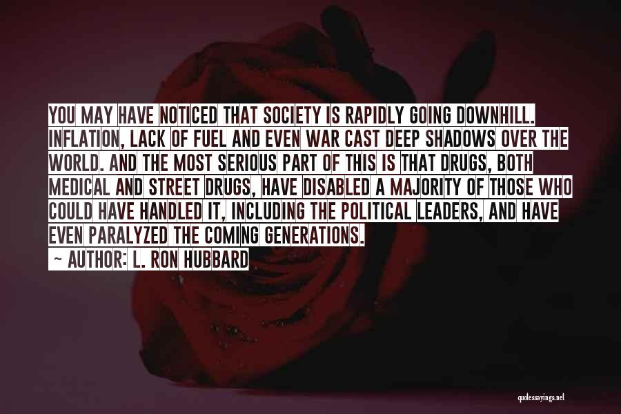 L. Ron Hubbard Quotes: You May Have Noticed That Society Is Rapidly Going Downhill. Inflation, Lack Of Fuel And Even War Cast Deep Shadows