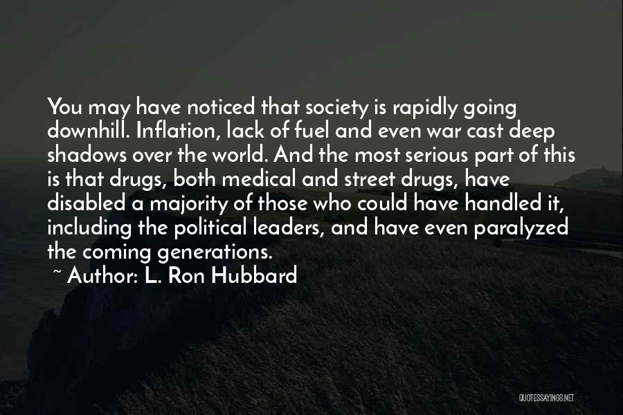 L. Ron Hubbard Quotes: You May Have Noticed That Society Is Rapidly Going Downhill. Inflation, Lack Of Fuel And Even War Cast Deep Shadows