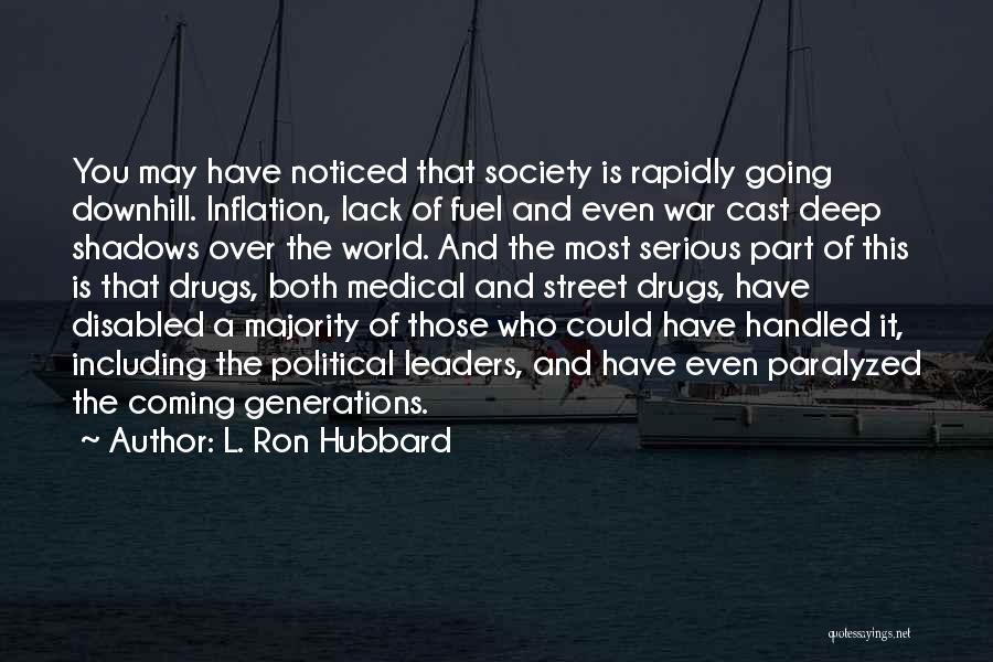 L. Ron Hubbard Quotes: You May Have Noticed That Society Is Rapidly Going Downhill. Inflation, Lack Of Fuel And Even War Cast Deep Shadows