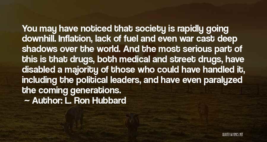 L. Ron Hubbard Quotes: You May Have Noticed That Society Is Rapidly Going Downhill. Inflation, Lack Of Fuel And Even War Cast Deep Shadows