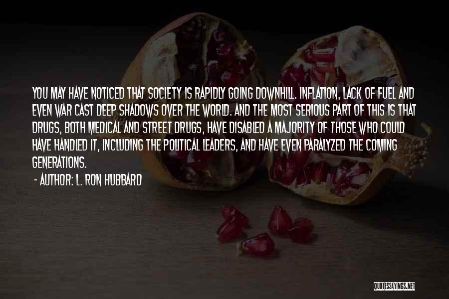 L. Ron Hubbard Quotes: You May Have Noticed That Society Is Rapidly Going Downhill. Inflation, Lack Of Fuel And Even War Cast Deep Shadows
