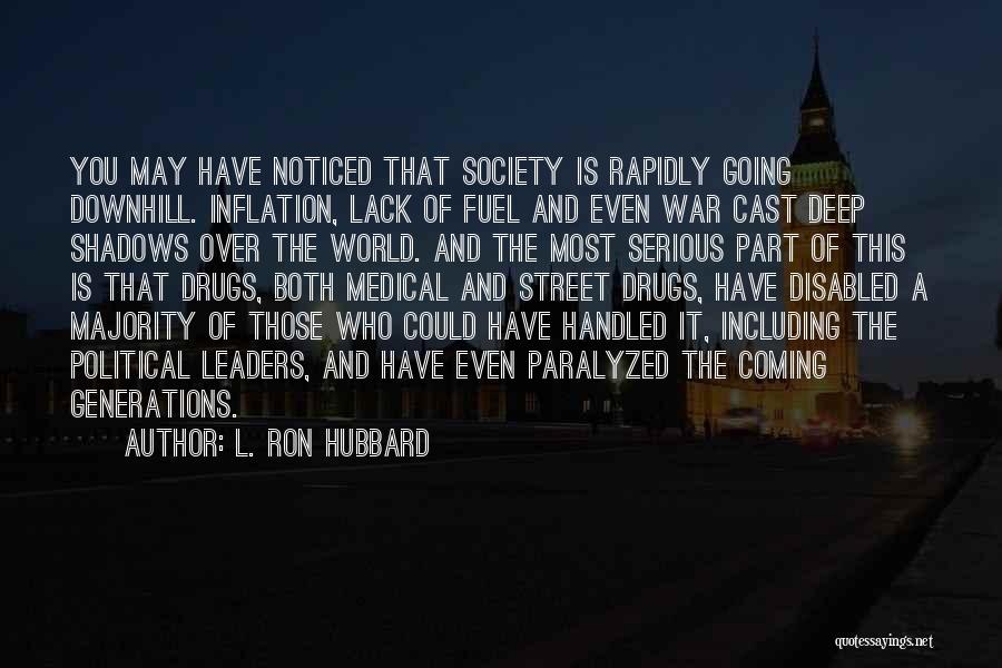 L. Ron Hubbard Quotes: You May Have Noticed That Society Is Rapidly Going Downhill. Inflation, Lack Of Fuel And Even War Cast Deep Shadows