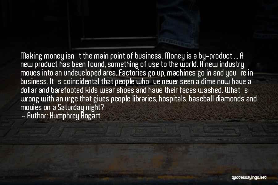 Humphrey Bogart Quotes: Making Money Isn't The Main Point Of Business. Money Is A By-product ... A New Product Has Been Found, Something