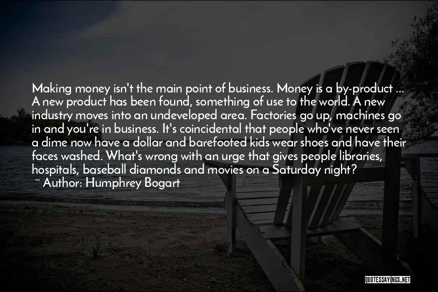 Humphrey Bogart Quotes: Making Money Isn't The Main Point Of Business. Money Is A By-product ... A New Product Has Been Found, Something