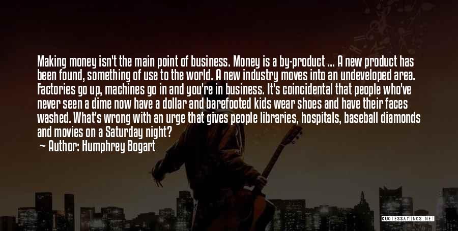 Humphrey Bogart Quotes: Making Money Isn't The Main Point Of Business. Money Is A By-product ... A New Product Has Been Found, Something