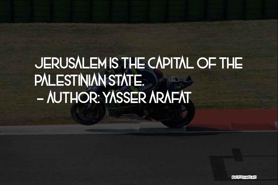 Yasser Arafat Quotes: Jerusalem Is The Capital Of The Palestinian State.