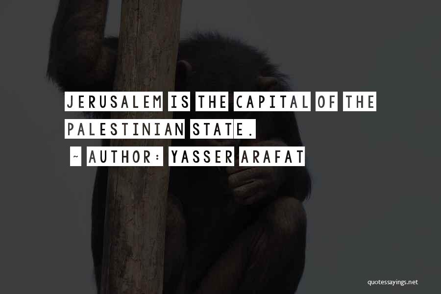 Yasser Arafat Quotes: Jerusalem Is The Capital Of The Palestinian State.