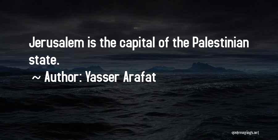Yasser Arafat Quotes: Jerusalem Is The Capital Of The Palestinian State.