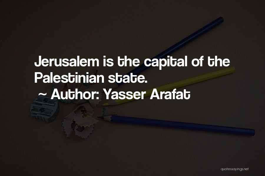 Yasser Arafat Quotes: Jerusalem Is The Capital Of The Palestinian State.