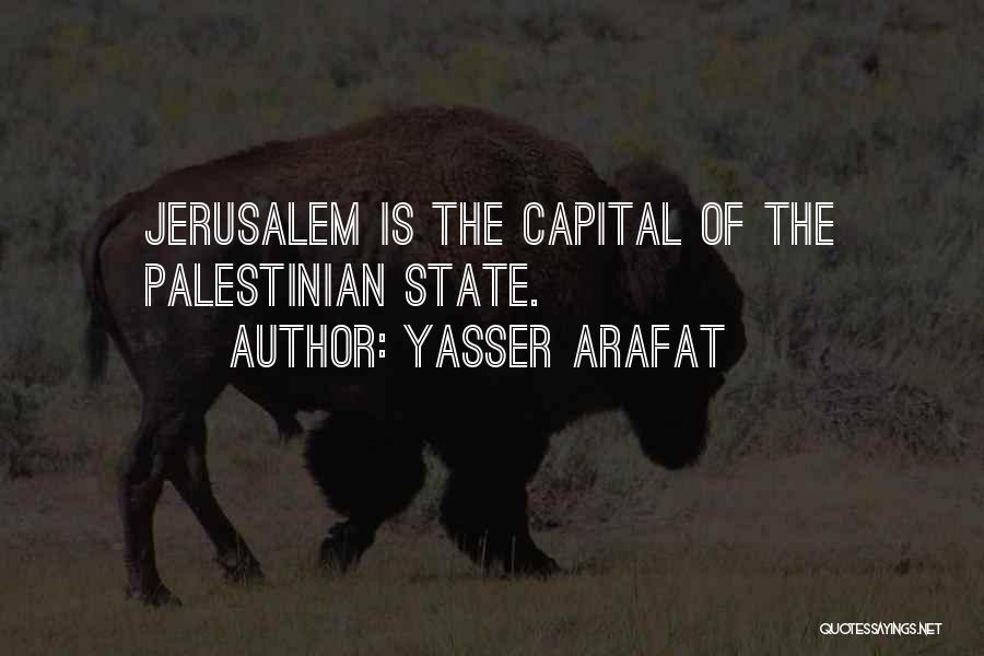 Yasser Arafat Quotes: Jerusalem Is The Capital Of The Palestinian State.