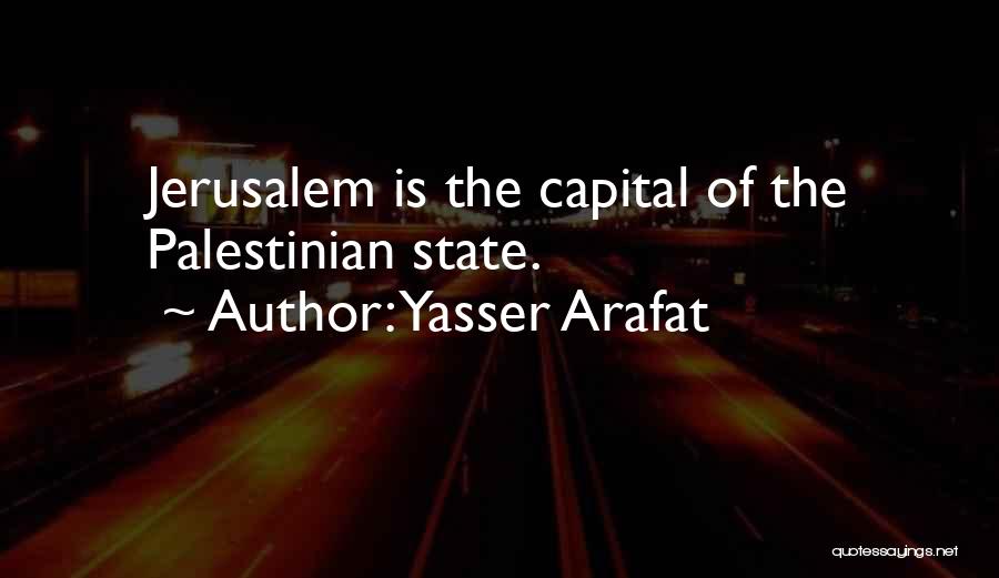 Yasser Arafat Quotes: Jerusalem Is The Capital Of The Palestinian State.