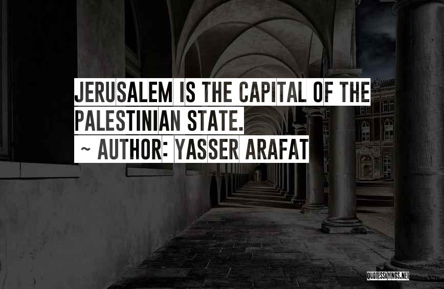 Yasser Arafat Quotes: Jerusalem Is The Capital Of The Palestinian State.